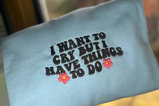 I want to cry sweatshirt